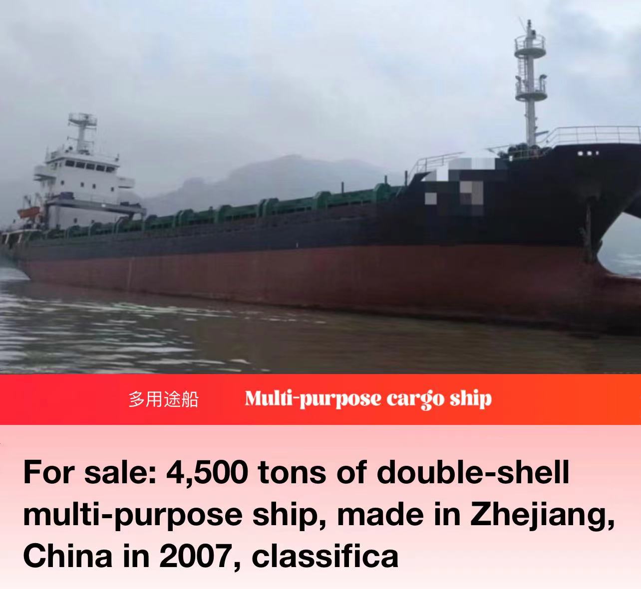 For sale: 4,500 tons of double-shell multi-purpose ship, made in Zhejiang, China in 2007, classification agency CCS. 232TEU。 